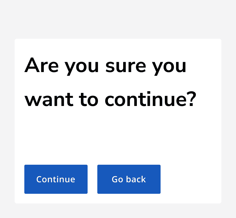 A dialog box reading 'Are you sure you want to continue?' using one primary button for the 'Continue' action and another primary button for the 'Go back' action.