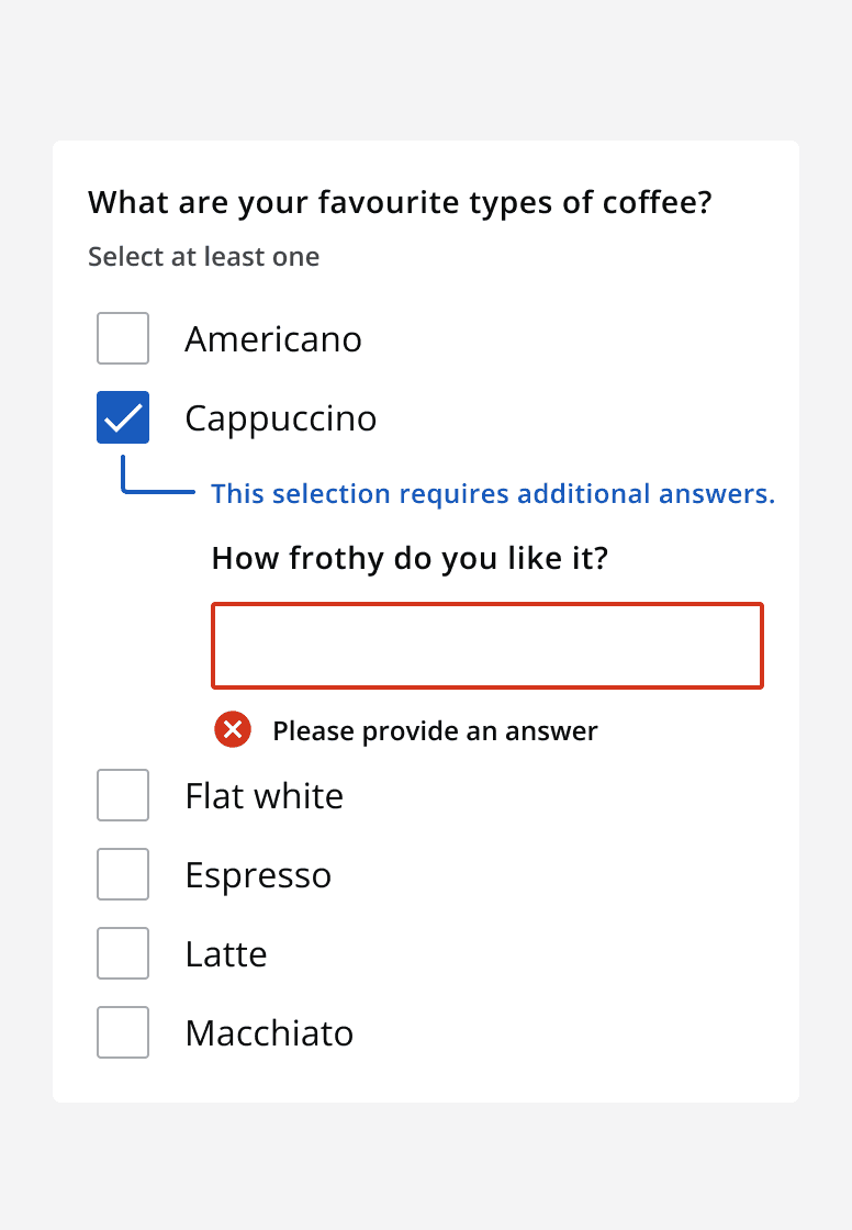 A checklist asking ‘What are your favourite types of coffee’. Six options are shown and one labelled ‘Flat white’ is selected and shows a conditional field that asks ‘How frothy do you like it?’. An error message is displayed below the conditional field reading ‘Please provide an answer’.
