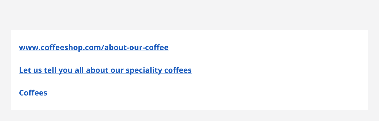 An example of three links. One reads ‘www.coffeeshop.com/about-our-coffees', the second reads ‘Let us tell you all about our speciality coffees’, and the third reads ‘Coffees’.