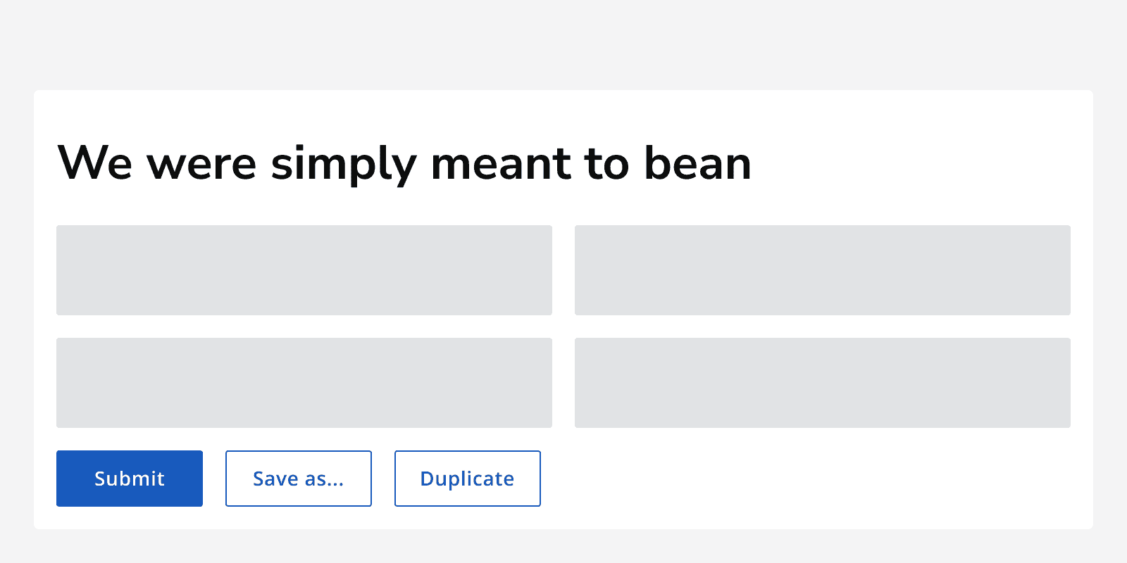 An example page showing a button group containing a primary button indicating the main ‘Submit’ call to action and two secondary buttons for the lower priority ‘Duplicate’ and ‘Save as’ options.