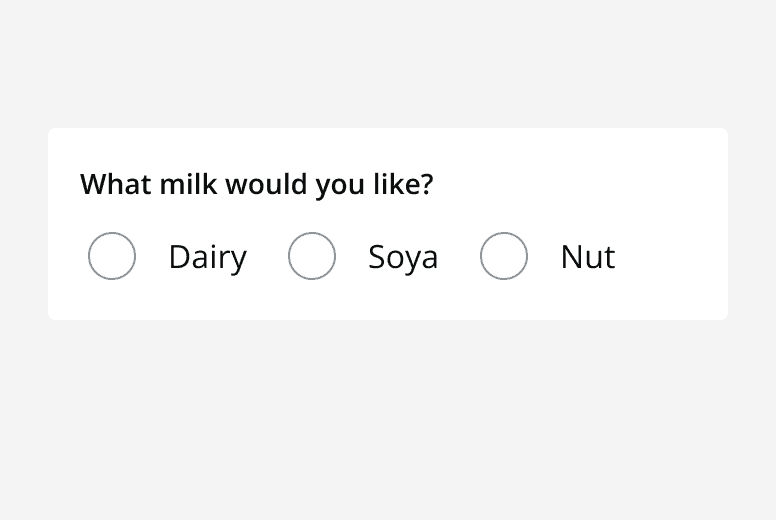 A radio button group asking ‘What milk would you like?’ and showing three options for ‘Dairy’, ‘Soya’  and ‘Nut’ displayed in a row.